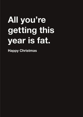 Carte Blanche All you are getting this year is fat Happy Christmas Card