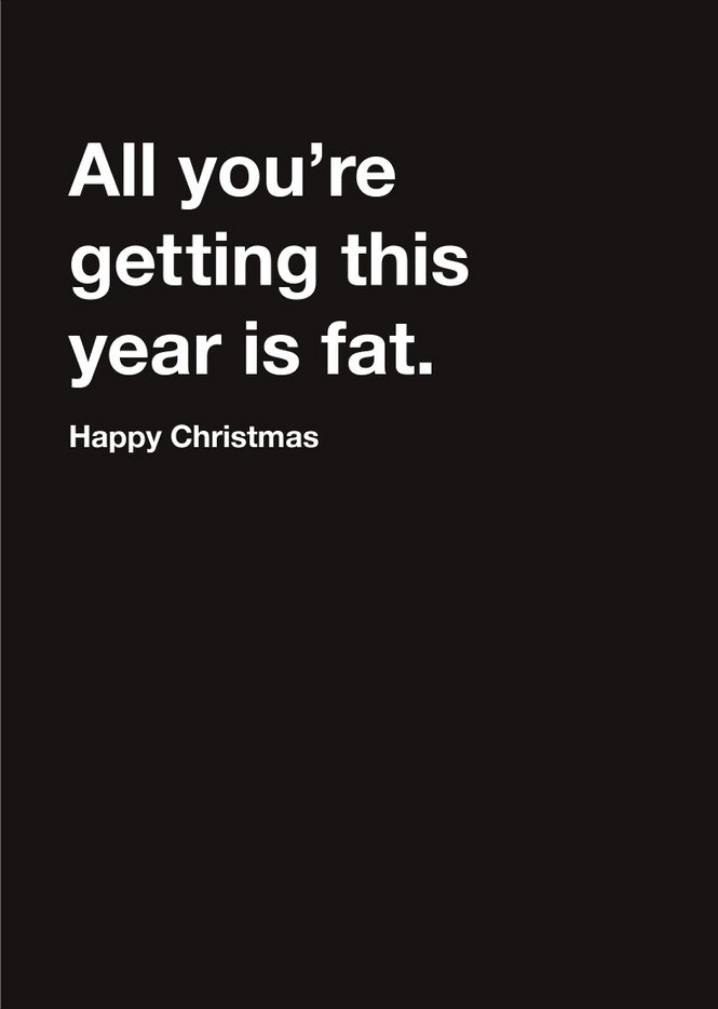 Carte Blanche All You Are Getting This Year Is Fat Happy Christmas Card Ecard