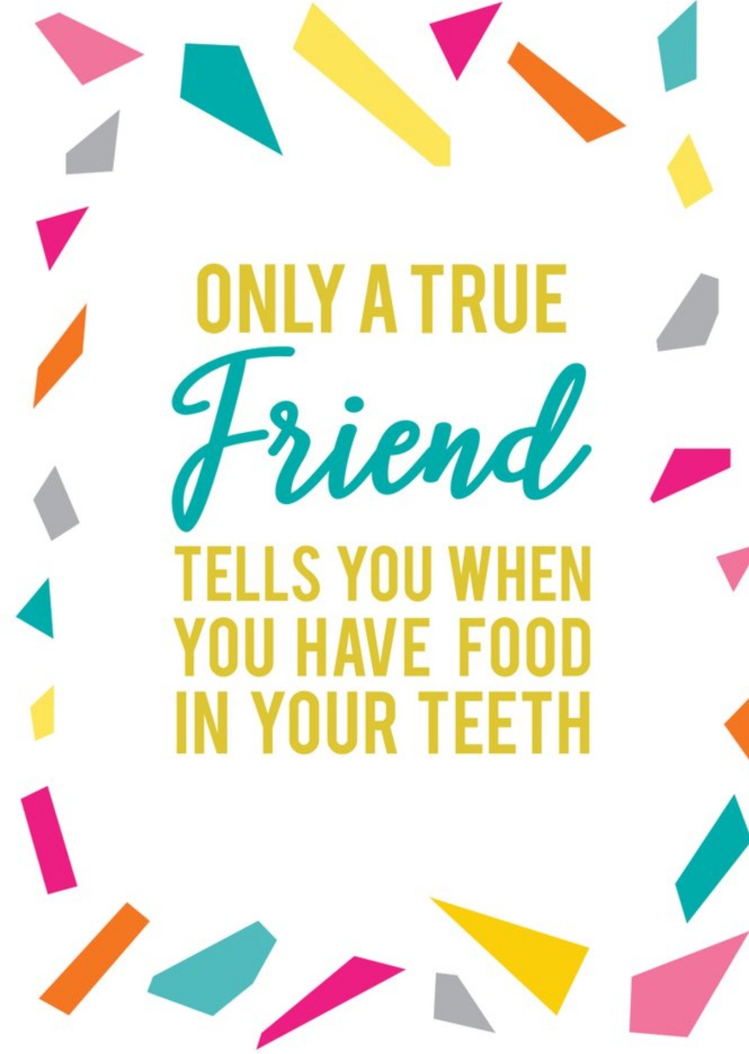 Only A True Friend Tells You When You Have Food In Your Teeth Card Ecard