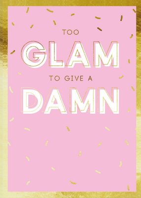 Funny Too Glam To Give A Damn Birthday Card