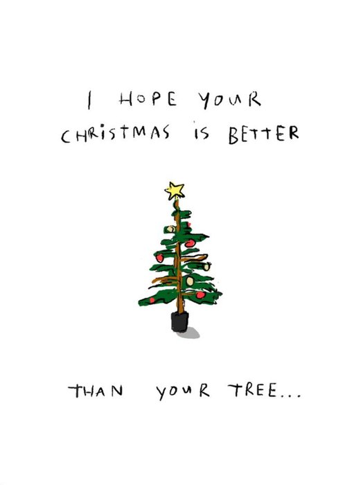 I Hope Your Christmas Is Better Than Your Tree Funny Card