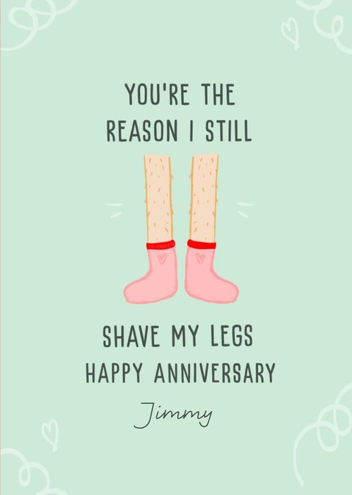 You're The Reason I Still Sahve My Legs Happy Anniversary Card