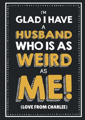 Funny I'm Glad I Have A Husband Who Is As Weird As Me! Black Anniversary Card
