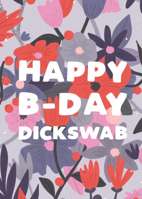 Funny Rude Floral Happy B-Day Dickswab Birthday Card