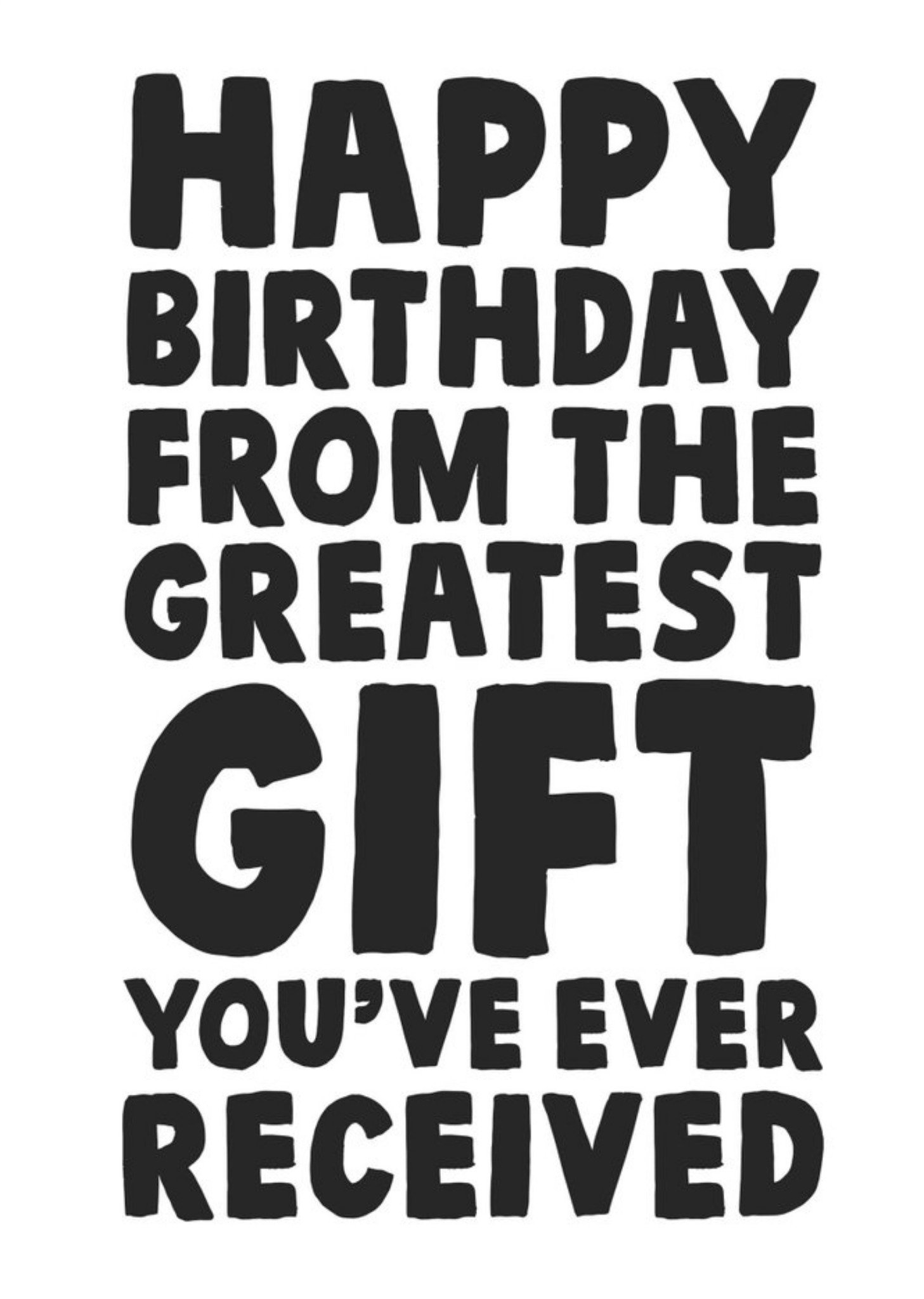 Funny Sarcastic Happy Birthday From The Greatest Gift You've Ever Received Birthday Card Ecard