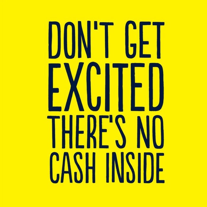 Dont Get Excited Theres No Cash Inside Card | Moonpig