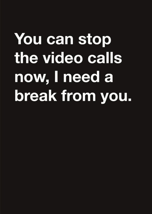 Carte Blanche Covid19 You can stop the video calls now need a break from you Thinking of You Card