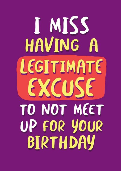 I Miss Having A Legitimate Excuse Not To Meet Up For Your Birthday Card