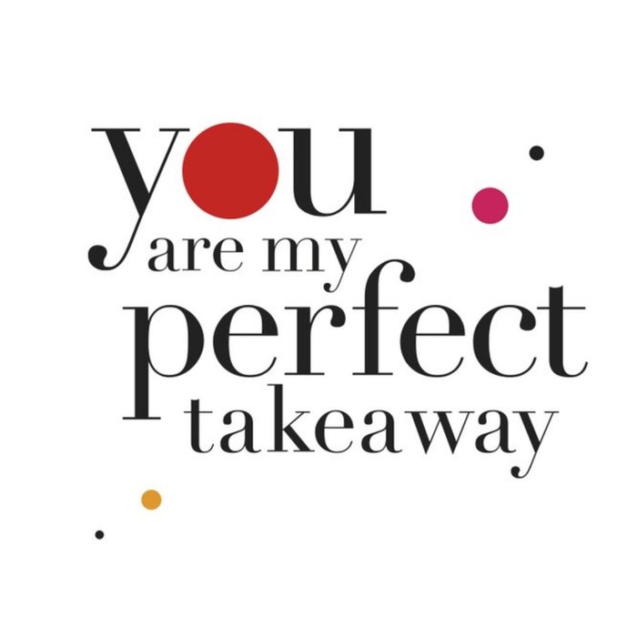 You Are My Perfect Takeaway Card