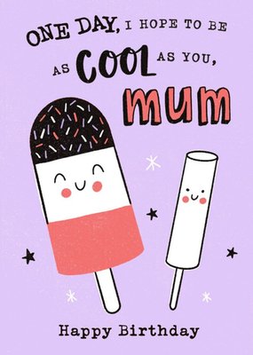 Bright Illustration Of Two Ice Lollies. One Day I Hope To Be As Cool As You Mum Birthday Card