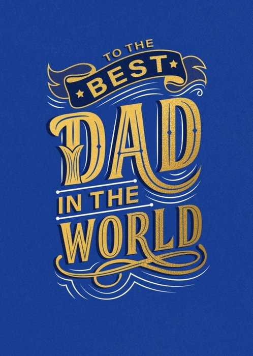 To The Best Dad In The World Gold Typographic Card