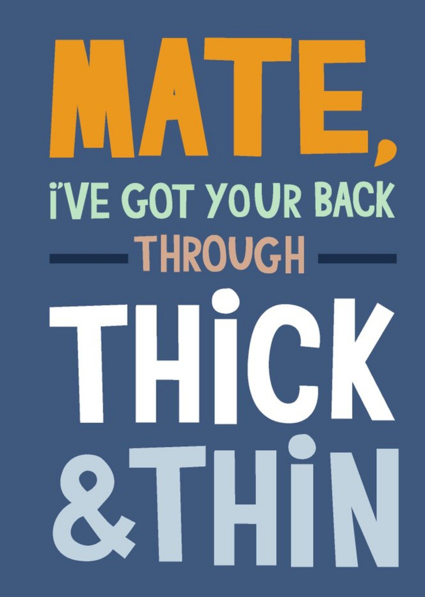 Moonpig Typographic Mate, I've Got Your Back Through Thick And Thin Card, Large