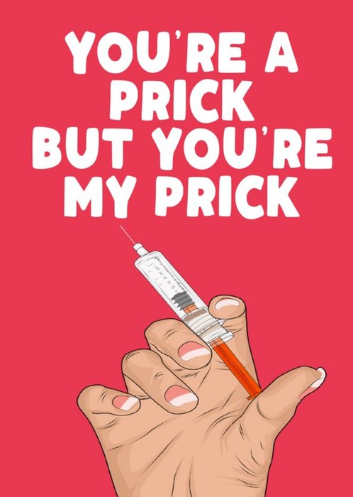 You Are A Prick But You Are My Prick Funny Card