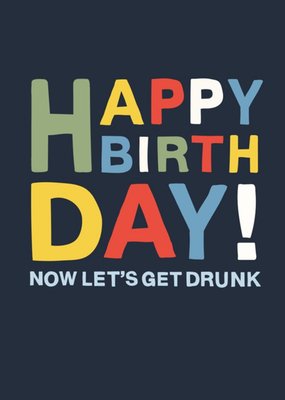 Happy Birthday Now Let's Get Drunk Typographic Birthday Card