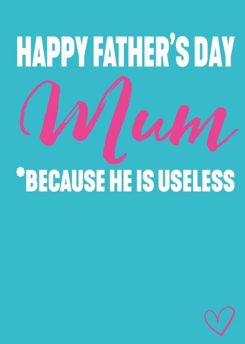 Happy Father's Day Mum Because He Is Useless Card