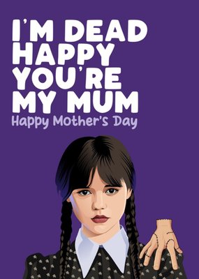 I'm Dead Happy You're My Mum Mother's Day Card