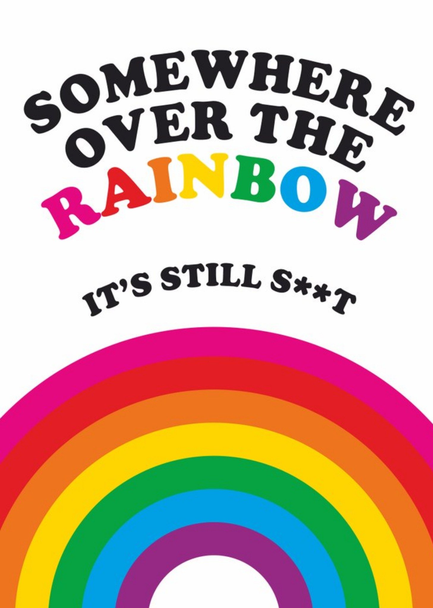 Somewhere Over The Rainbow It's Still Sh*t Card Ecard