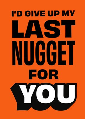 CALM I'd Give Up My Last Nugget For You Funny Card