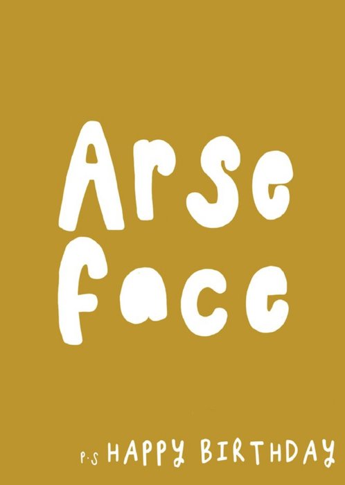 Arse Face PS Happy Birthday Card