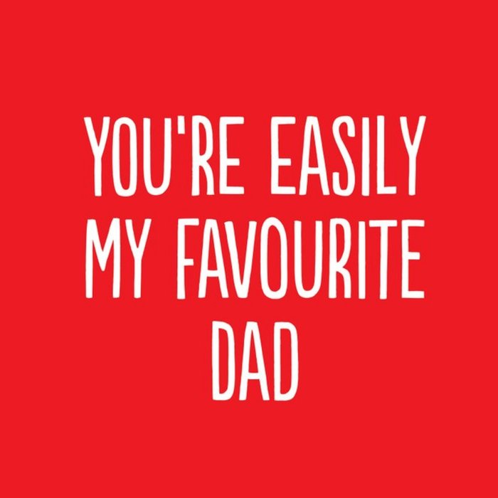 Funny You Are Easily My Favourite Dad Card