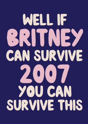 Well If Britney can Survive 2007 You Can Survive This Birthday Card