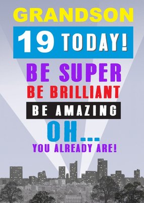 Grandson 19 Today Be Super Be Brilliant Oh You Already Are Birthday Card