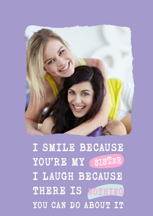 Silly Sentiments Photo Upload I Smile Because You're My Sister Funny Birthday Card