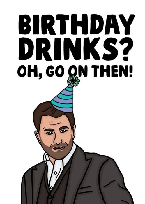 Funny Spoof TV Character Birthday Drinks? Oh, Go On Then! Birthday Card