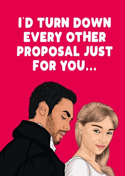 Id Turn Down Every Other Proposal Just For You Card