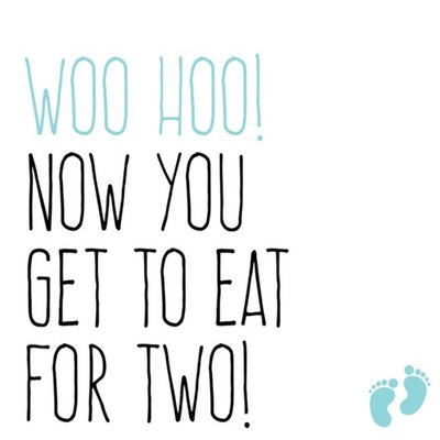 Funny Typographic Woo Hoo Now You Get To Eat For Two Pregnancy Card