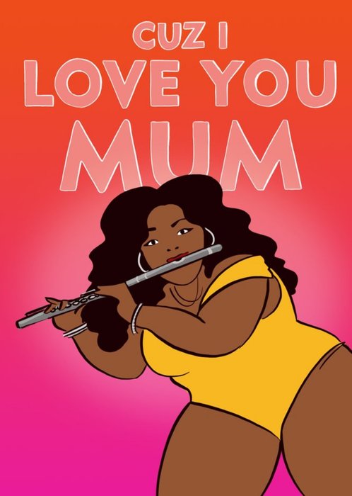 Funny Lizzo Cuz I Love Mum Mother's Day Card
