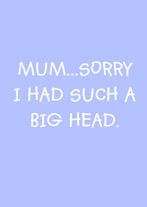 Sorry I Had Such A Big Head Mothers Day Card