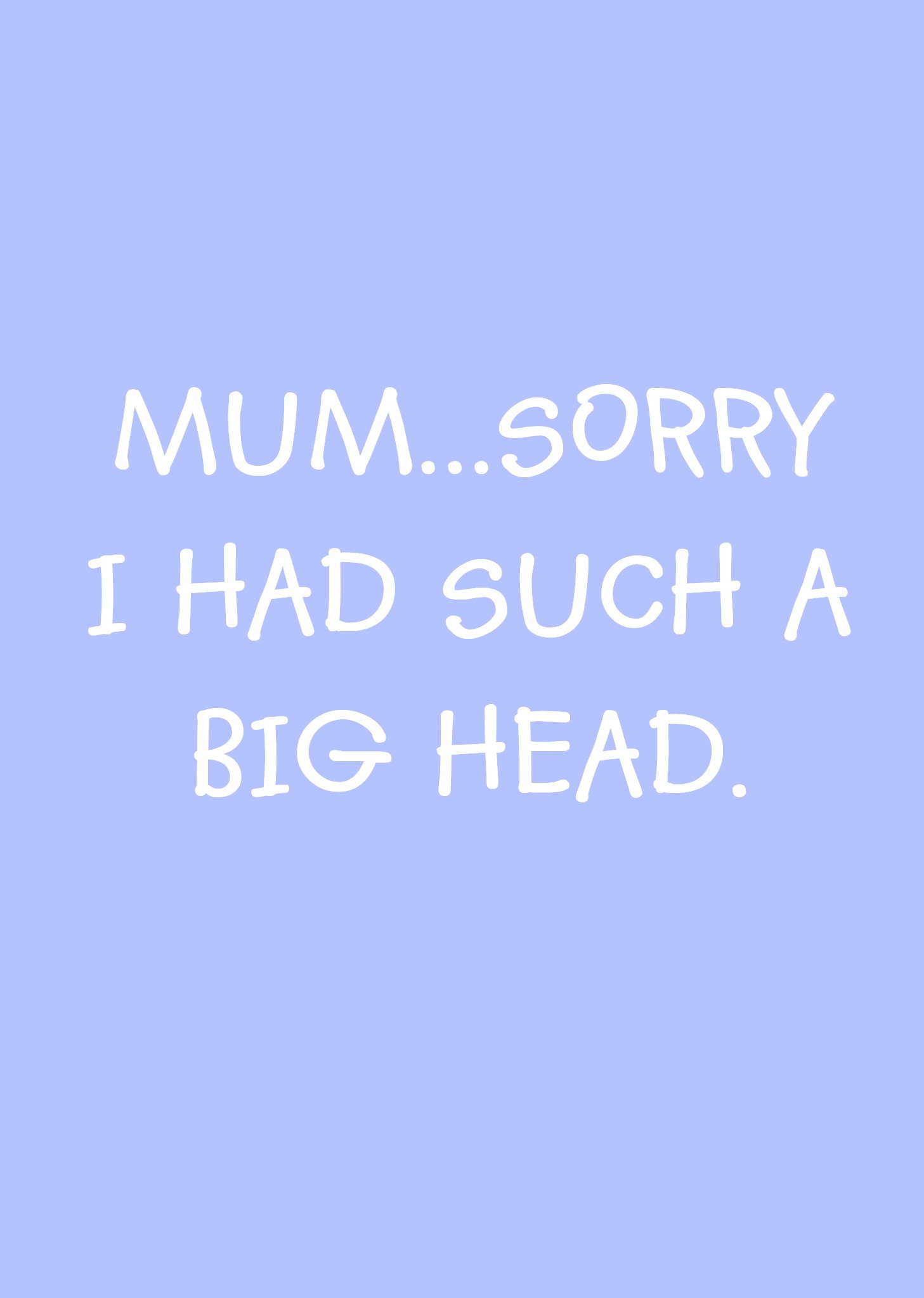 Sorry I Had Such A Big Head Mothers Day Card Ecard