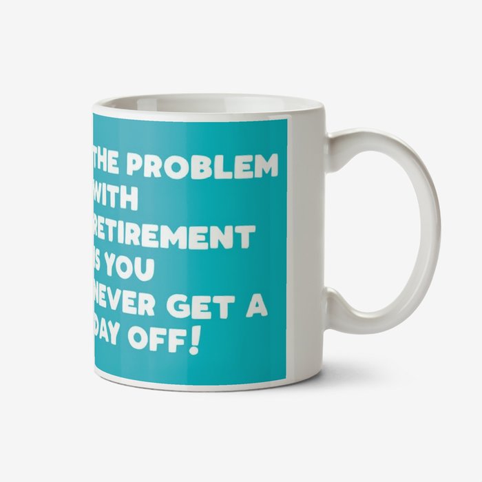 Funny Typographic The Problem With Retirement Is You Never Get A Day Off Mug
