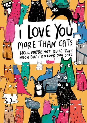 I Love You More Than Cats Well Maybe Not Funny Card