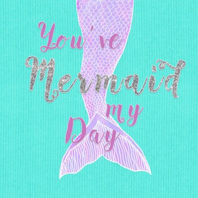 Youve Mermaid My Day Card
