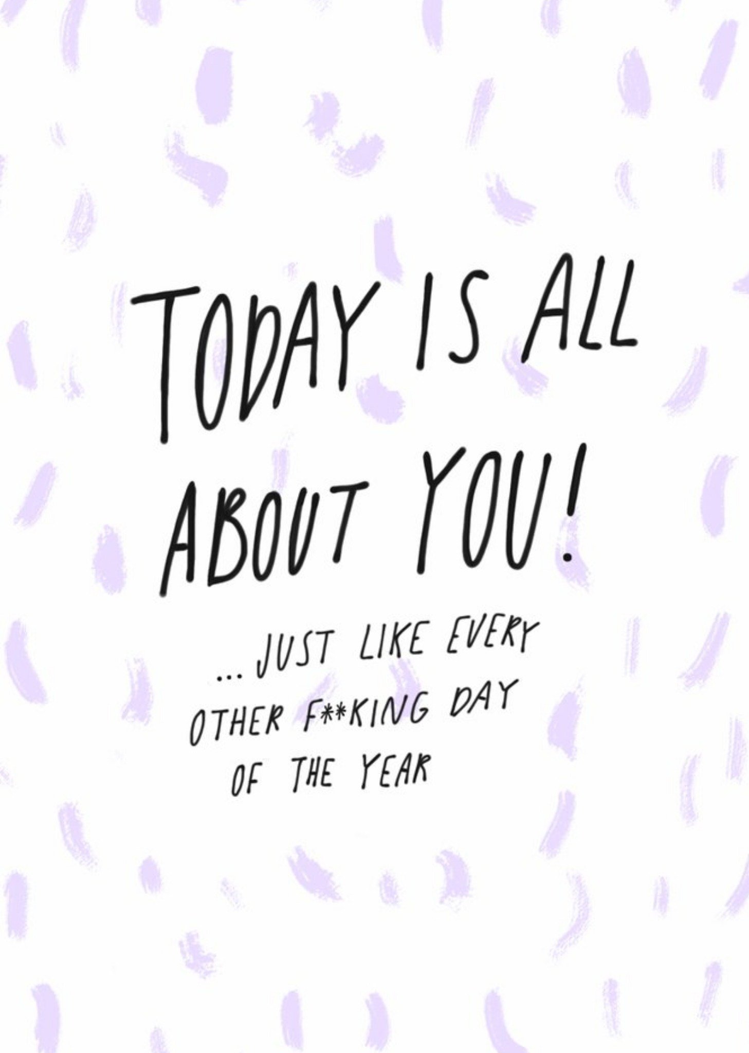 Today Is All About You Just Like Every Other Fucking Day Of The Year Card Ecard