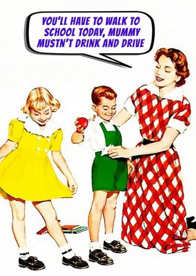 Funny Cheeky Youll Have To Walk To School Today Mummy Mustnt Drink And Drive Card