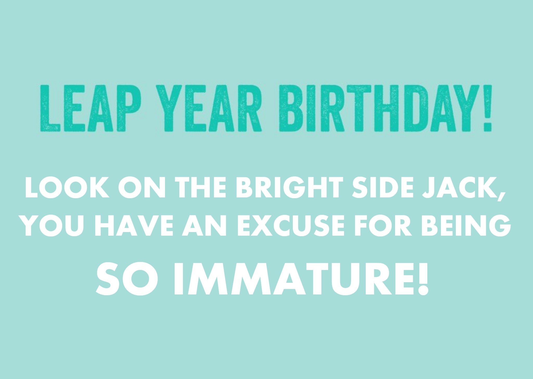 You Have An Excuse To Be So Immature Leap Year Birthday Card Ecard