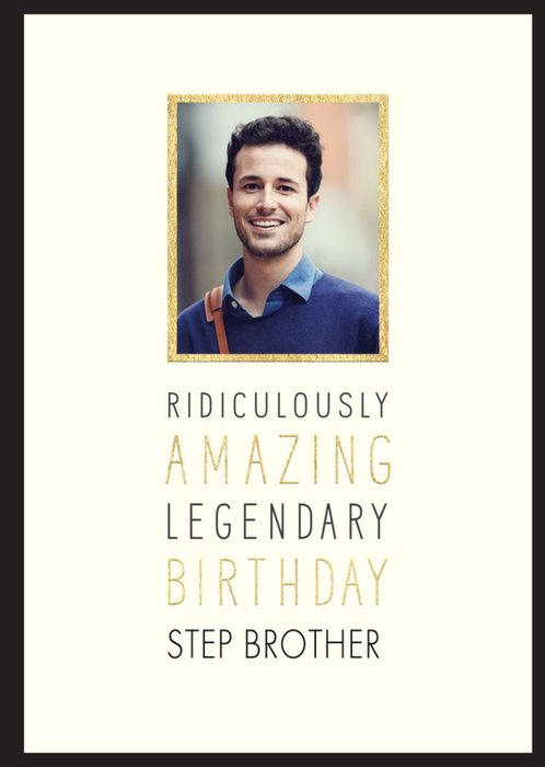 Ridiculously Amazing, Legendary Birthday Step Brother - Photo Birthday Card