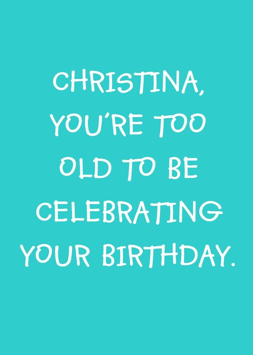 You're Too Old To Be Celebrating Personalised Happy Birthday Card