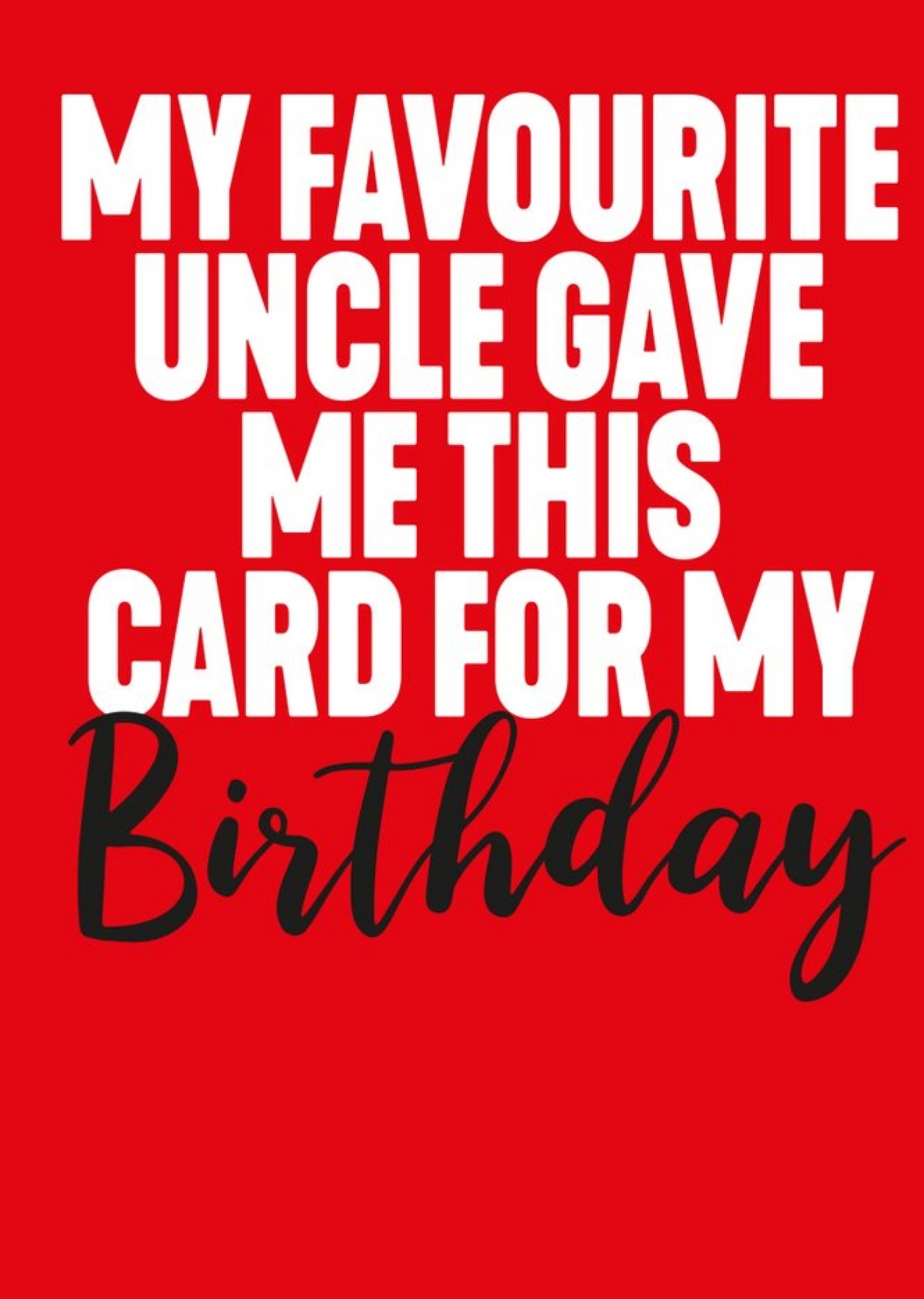 Funny Typographic My Favourite Uncle Gave Me This Birthday Card Ecard