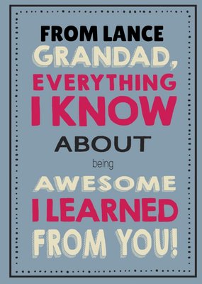 Grandad Everything I Know About Being Awesome I learmed From You Card