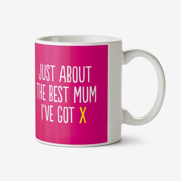 Bright pink photo upload mug with a caption that reads Just About The Best Mum I've Got X