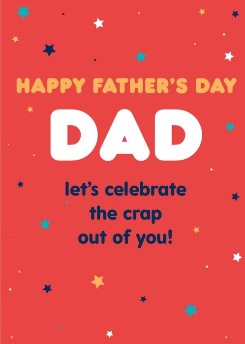 Typographic Happy Fathers Day Dad Lets Celebrate The Crap Out Of You Card