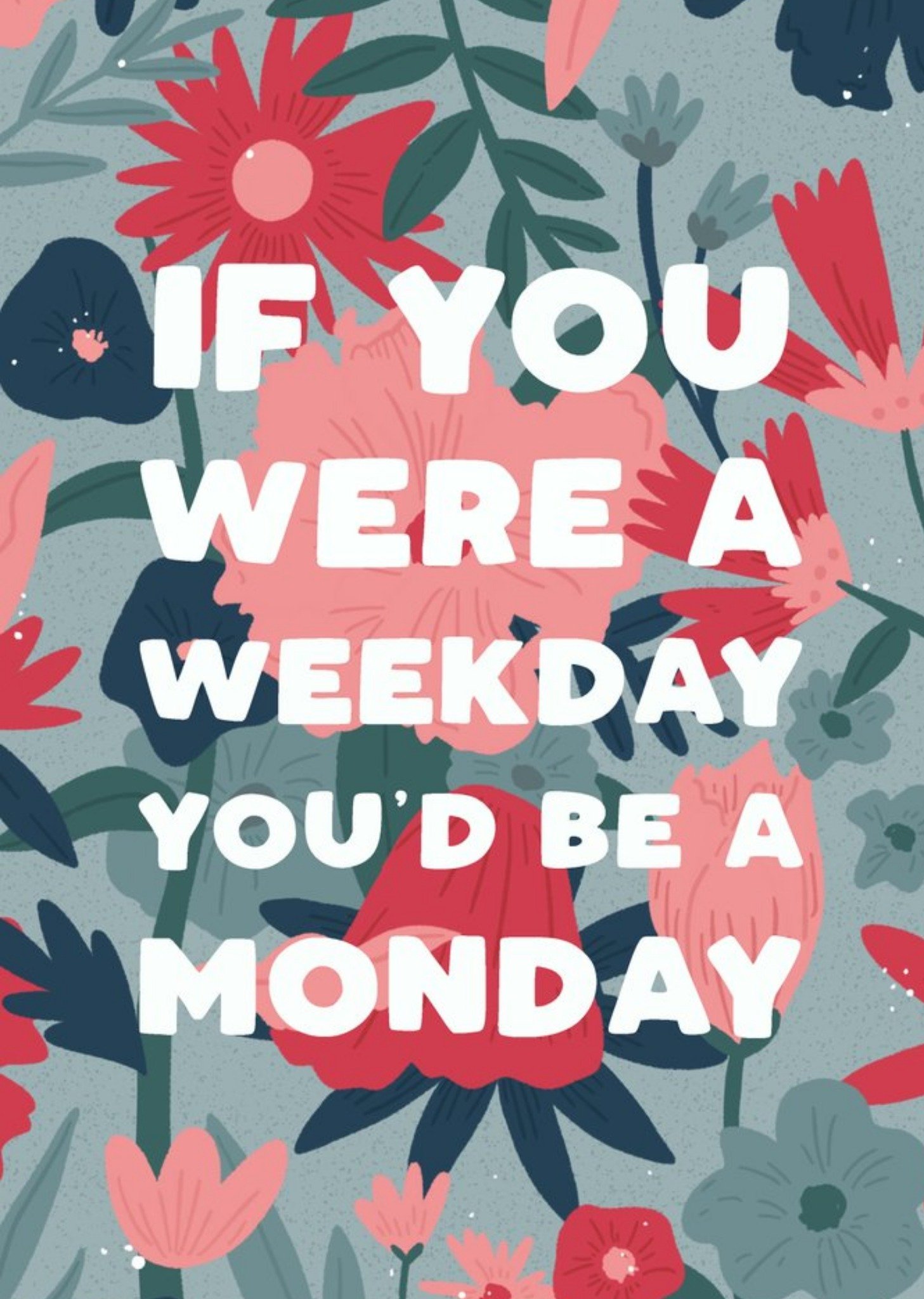 Funny If You Were A Weekday Youd Be A Monday Card