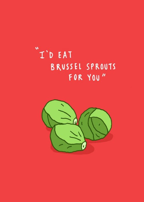 Funny I'd Eat Brussel Sprouts For You Card