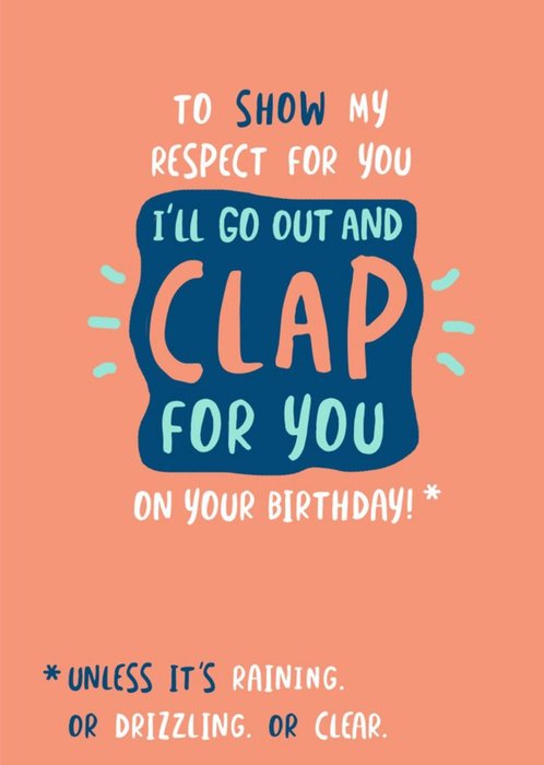 To Show My Respect For You I'll Go Out And Clap For You On Your Birthday Card