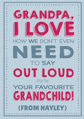 Grandpa I Love That We Dont Even Need To Say Out Loud That Im Your Favourite Card