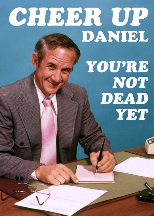Photographic Cheer Up. You're Not Dead Yet Birthday Card